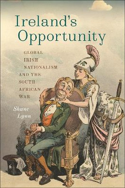 Ireland's Opportunity: Global Irish Nationalism and the South African War