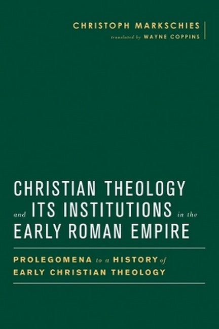 Christian Theology and Its Institutions in the Early Roman Empire