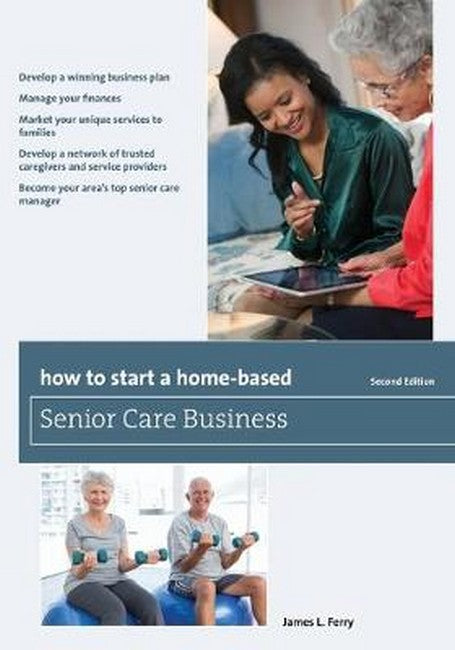 How to Start a Home-Based Senior Care Business 2/e