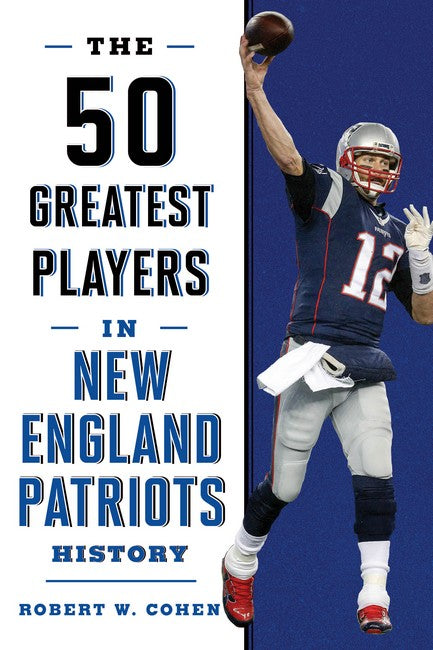 50 Greatest Players in New England Patriots History