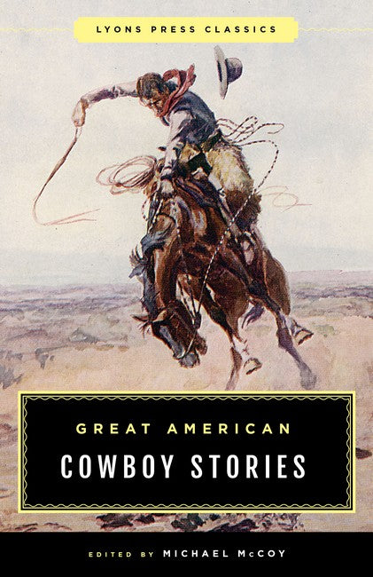 Great American Cowboy Stories: Lyons Press Classics