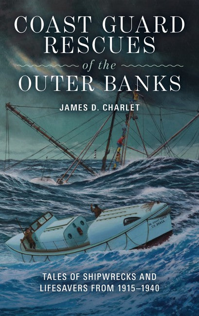 Coast Guard Rescues of the Outer Banks: Tales of Shipwrecks and Lifesavers from 1915-1940