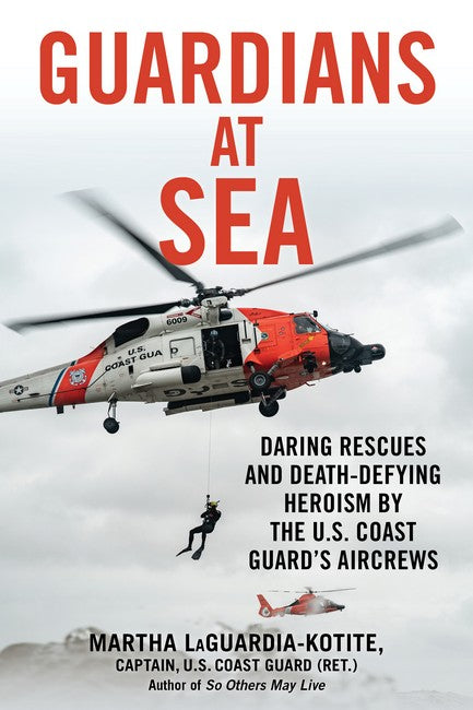 Guardians at Sea: Daring Rescues and Death-Defying Heroism by the U.S. Coast Guard's Aircrews