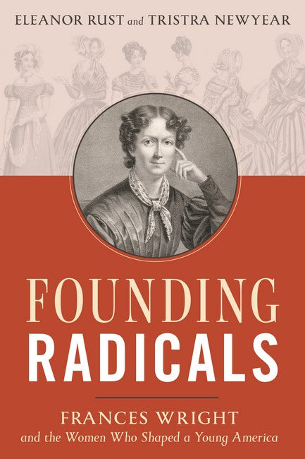 Founding Radicals: Frances Wright and the Women Who Shaped a Young America