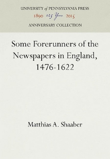 Some Forerunners of the Newspapers in England, 1476-1622 2016/e