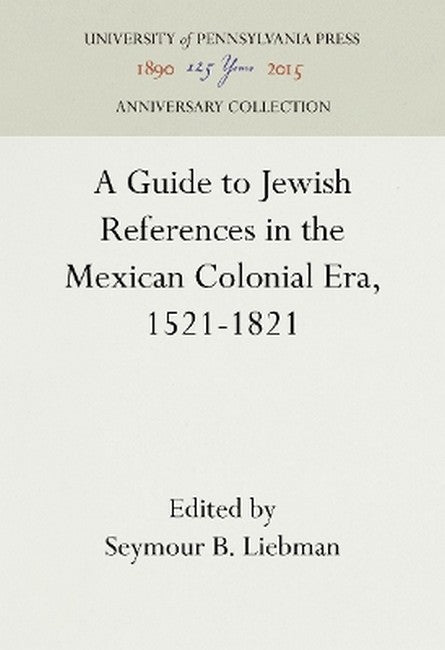 A Guide to Jewish References in the Mexican Colonial Era, 1521-1821