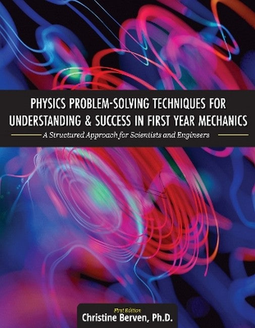 Physics Problem-Solving Techniques for Understanding and Success in First Year Mechanics