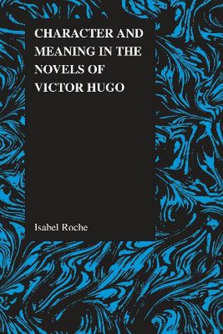 Character and Meaning in the Novels of Victor Hugo