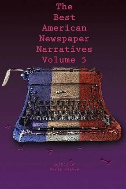 The Best American Newspaper Narratives, Volume 5