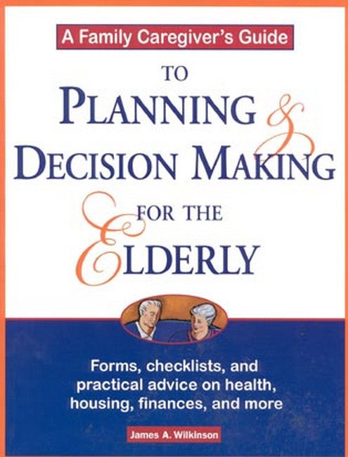 A Family Caregiver's Guide to Planning and Decision Making for the Elderly