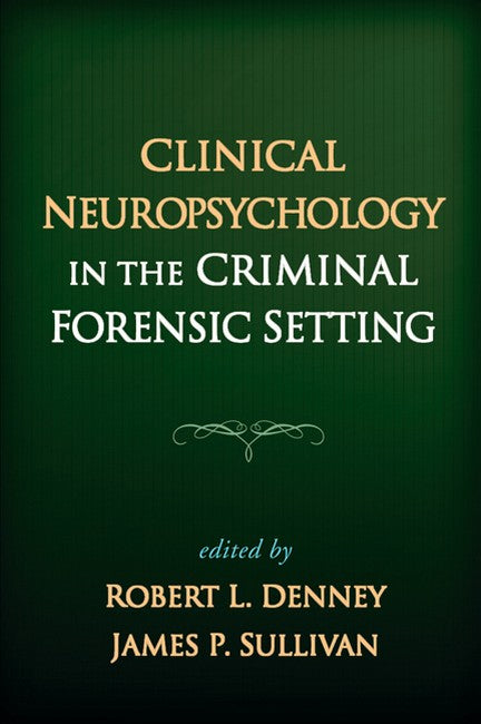 Clinical Neuropsychology in the Criminal Forensic Setting