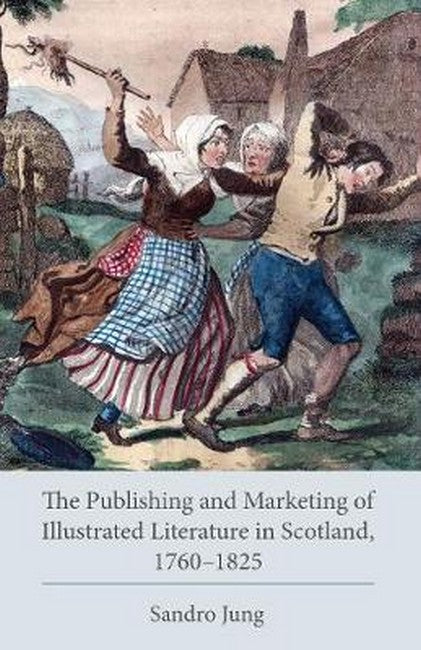 The Publishing and Marketing of Illustrated Literature in Scotland, 1760-1825