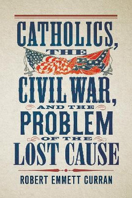 Catholics, the Civil War, and the Problem of the Lost Cause