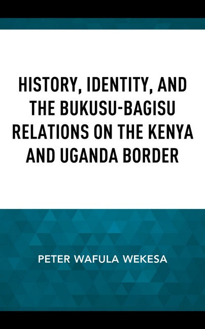 History, Identity, and the Bukusu-Bagisu Relations on the Kenya and Ugan