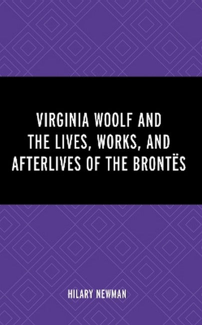 Virginia Woolf and the Lives, Works, and Afterlives of the Brontes