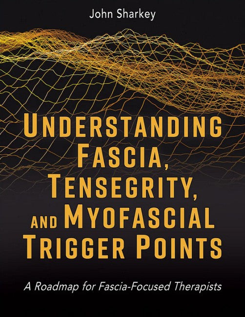 Understanding Fascia, Tensegrity, and Myofascial Trigger Points