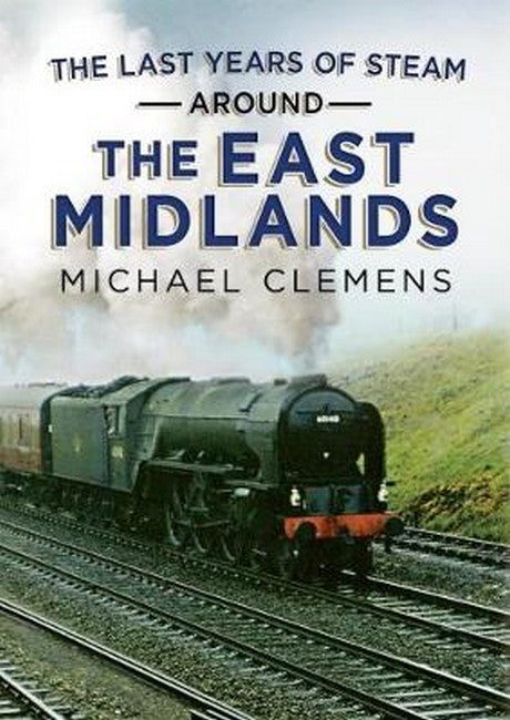 The Last Years of Steam Around the East Midlands