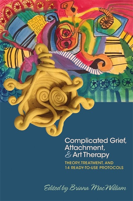 Complicated Grief, Attachment, and Art Therapy: Theory, Treatment, and 1