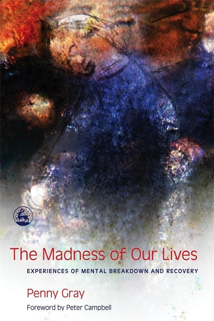 Madness of Our Lives: Experiences of Mental Breakdown and Recovery