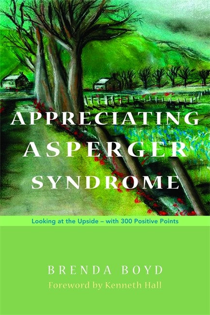 Appreciating Asperger Syndrome: Looking at the Upside - with 300 Positiv