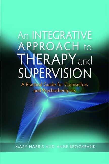 Integrative Approach to Therapy and Supervision: A Practical Guide for C