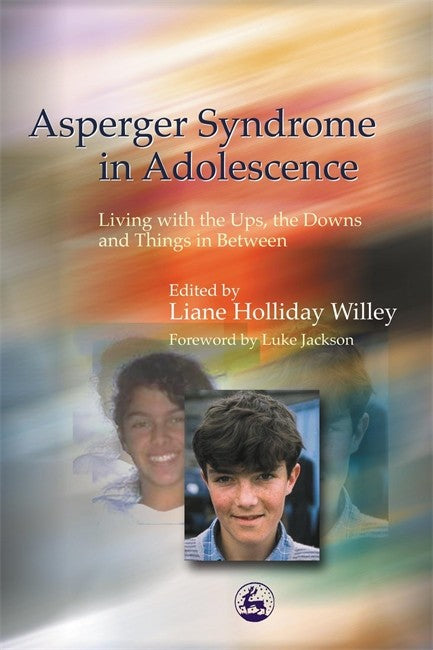 Asperger Syndrome in Adolescence: Living with the Ups, the Downs and Thi