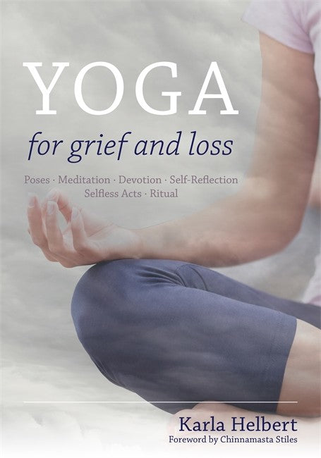 Yoga for Grief and Loss: Poses, Meditation, Devotion, Self-Reflection, S