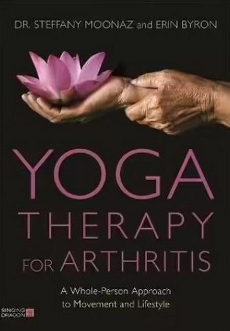 Yoga Therapy for Arthritis: A Whole-Person Approach to Movement and Life