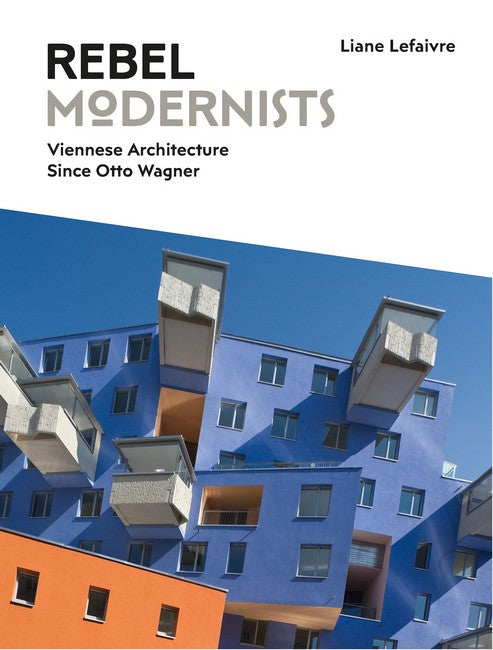 Rebel Modernists: Viennese Architecture since Otto Wagner