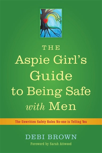 Aspie Girl's Guide to Being Safe with Men: The Unwritten Safety Rules No