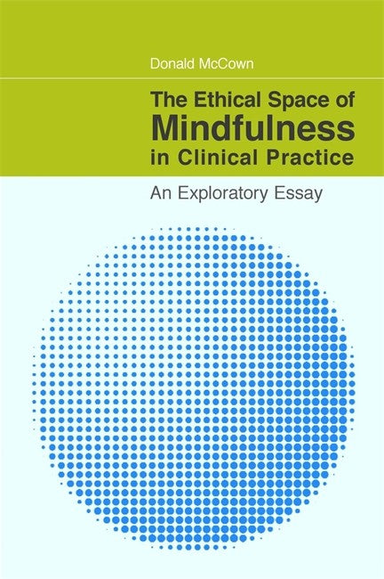 Ethical Space of Mindfulness in Clinical Practice: An Exploratory Essay