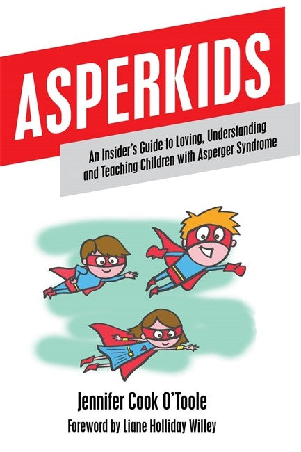 Asperkids: An Insider's Guide to Loving, Understanding and Teaching Chil