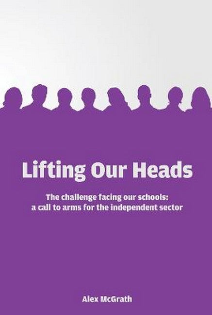 Lifting Our Heads: The challenge facing our schools: a call-to-arms for the independent sector