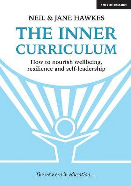 The Inner Curriculum: How to develop Wellbeing, Resilience & Self-leader