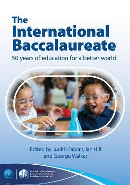 The International Baccalaureate: 50 Years of Education for a Better Worl