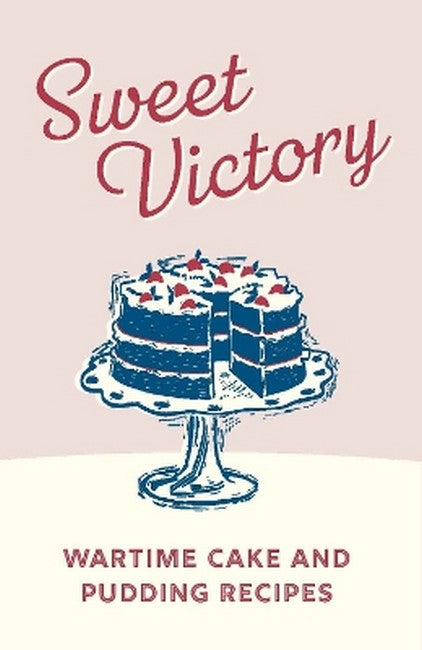 Sweet Victory: Wartime Cake Recipes