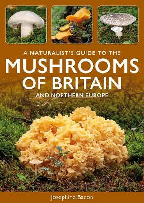 A Naturalist's Guide to the Mushrooms of Britain and North-West Europe 3/e