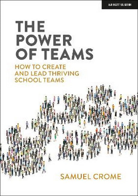 The Power of Teams: How to create and lead thriving school teams