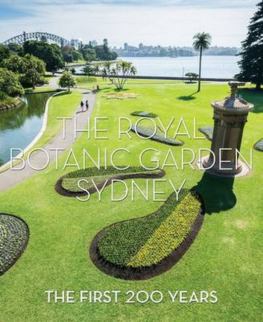 The Royal Botanic Garden Sydney: The First 200 Years