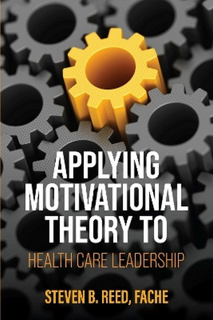 Applying Motivational Theory to Health Care Leadership